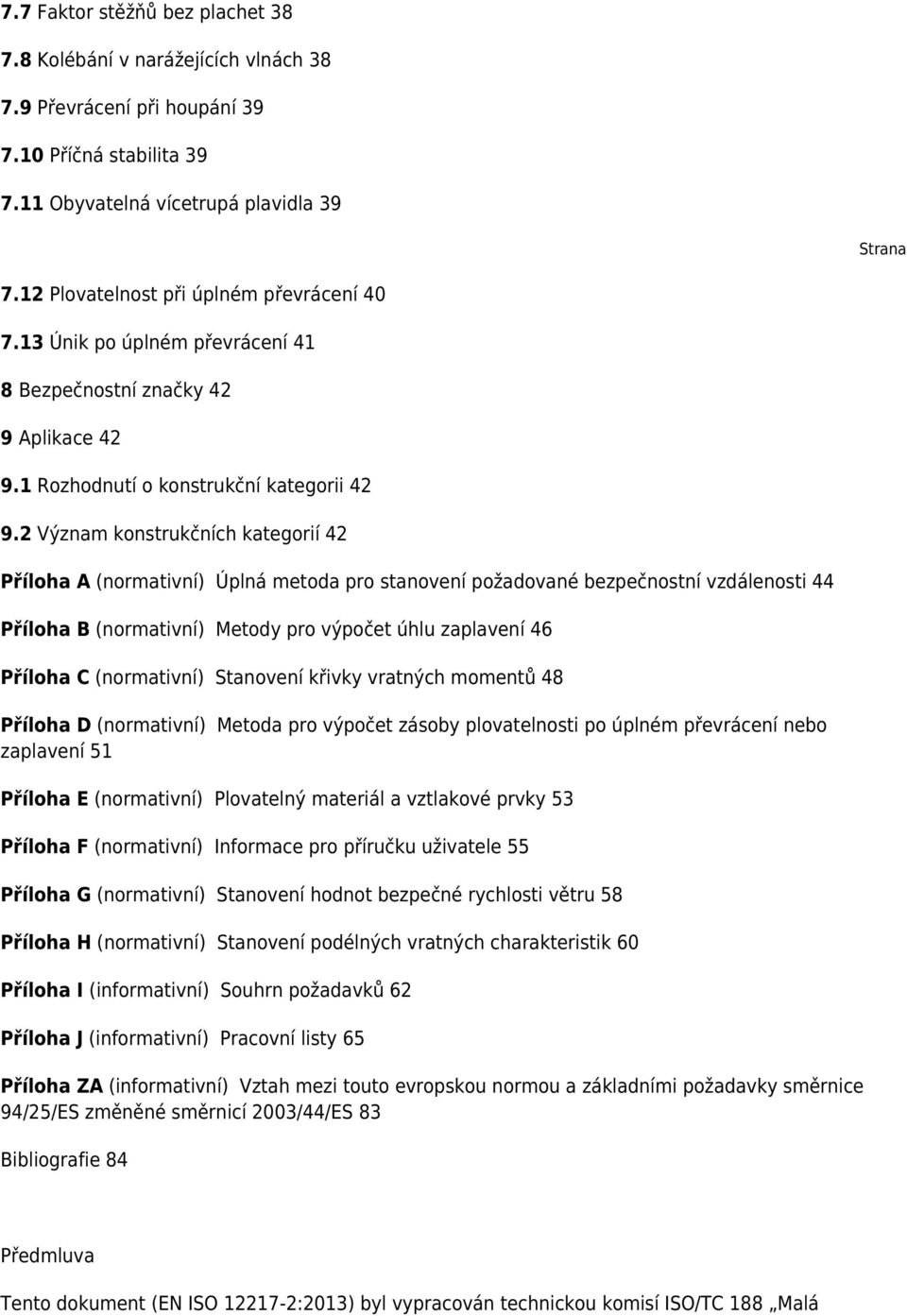 2 Význam konstrukčních kategorií 42 Příloha A (normativní) Úplná metoda pro stanovení požadované bezpečnostní vzdálenosti 44 Příloha B (normativní) Metody pro výpočet úhlu zaplavení 46 Příloha C