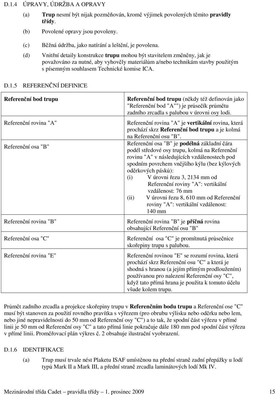 5 REFERENČNÍ DEFINICE Referenční bod trupu Referenční rovina "A" Referenční osa "B" Referenční rovina "B" Referenční osa "C" Referenční rovina "E" Referenční bod trupu (někdy též definován jako