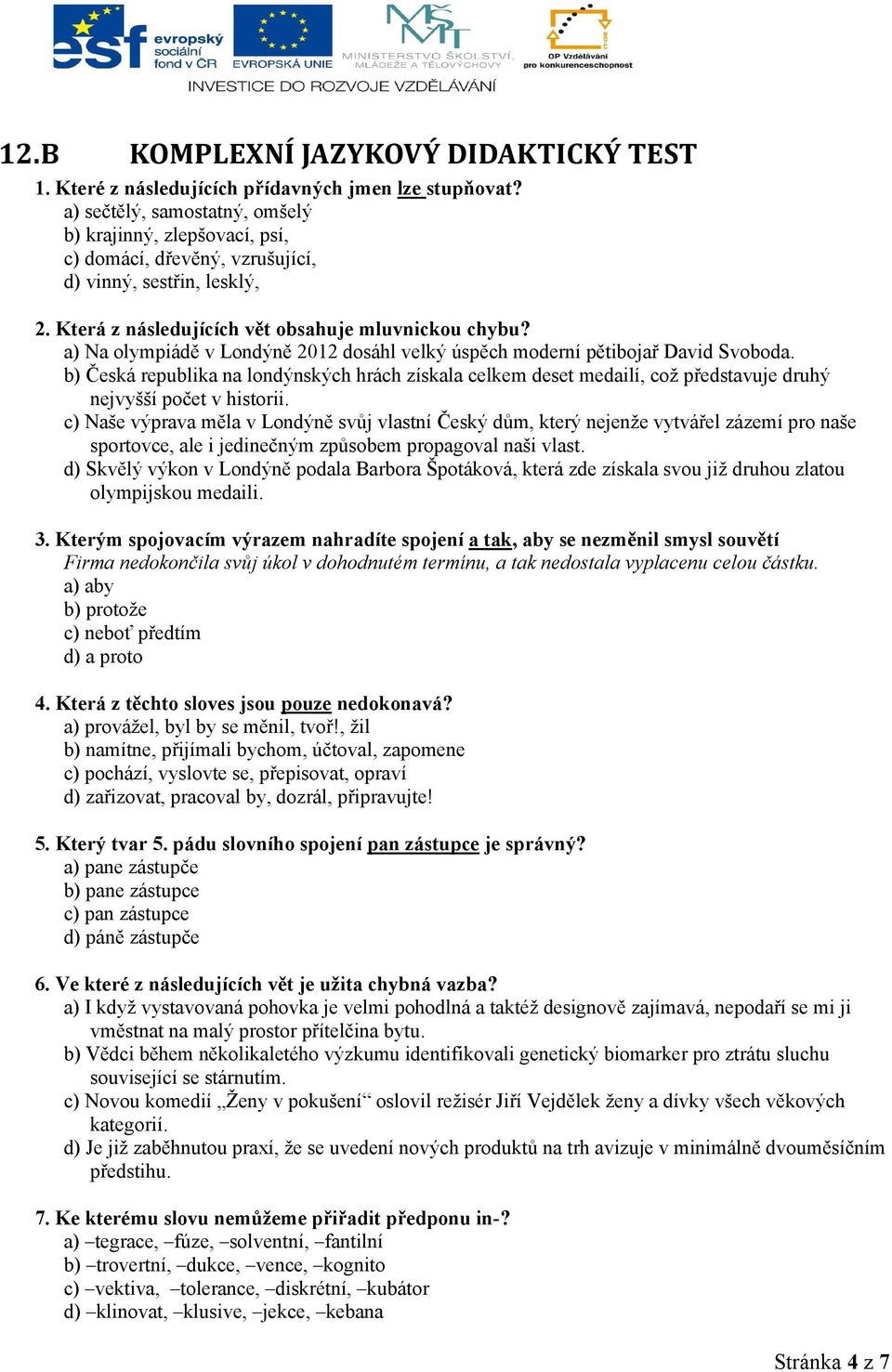 a) Na olympiádě v Londýně 2012 dosáhl velký úspěch moderní pětibojař David Svoboda.