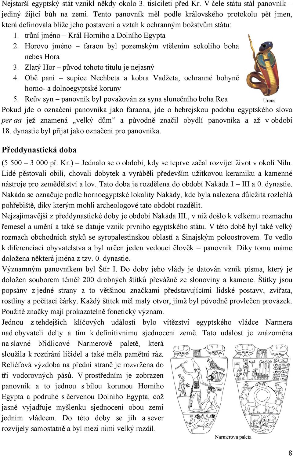 Horovo jméno faraon byl pozemským vtělením sokolího boha nebes Hora 3. Zlatý Hor pŧvod tohoto titulu je nejasný.