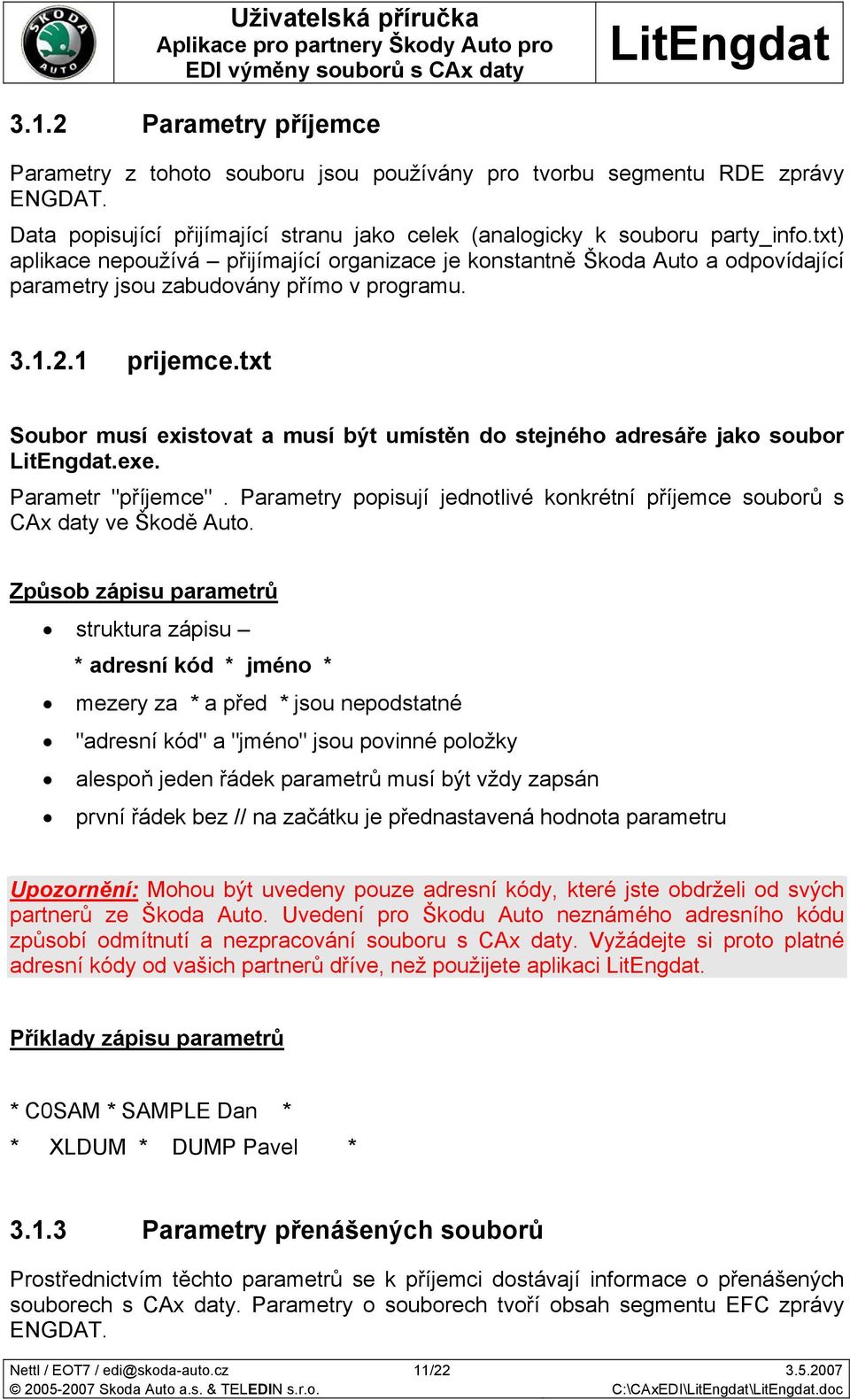txt Soubor musí existovat a musí být umístěn do stejného adresáře jako soubor.exe. Parametr "příjemce". Parametry popisují jednotlivé konkrétní příjemce souborů s CAx daty ve Škodě Auto.
