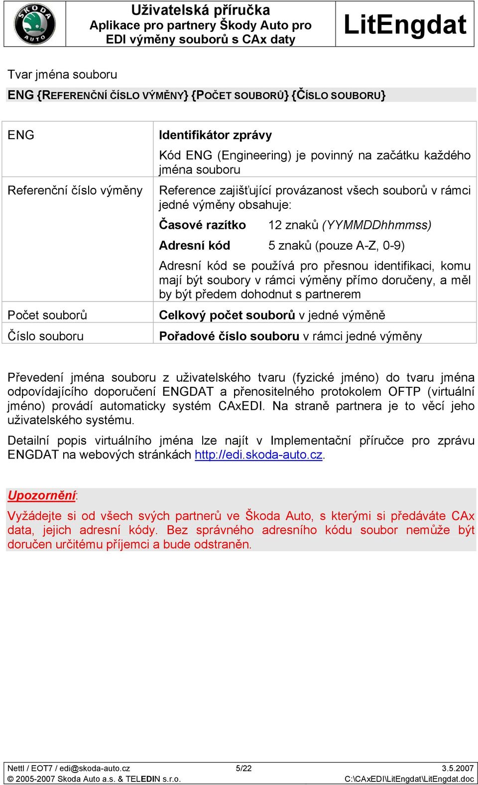 používá pro přesnou identifikaci, komu mají být soubory v rámci výměny přímo doručeny, a měl by být předem dohodnut s partnerem Celkový počet souborů v jedné výměně Pořadové číslo souboru v rámci