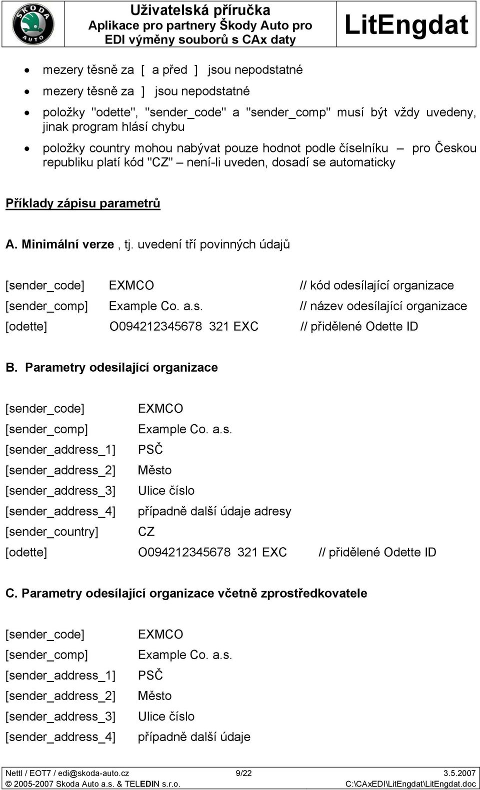 uvedení tří povinných údajů [sender_code] EXMCO // kód odesílající organizace [sender_comp] Example Co. a.s. // název odesílající organizace [odette] O094212345678 321 EXC // přidělené Odette ID B.