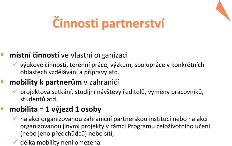 mobility k partnerům v zahraničí projektová setkání, studijní návštěvy ředitelů, výměny pracovníků, studentů atd.