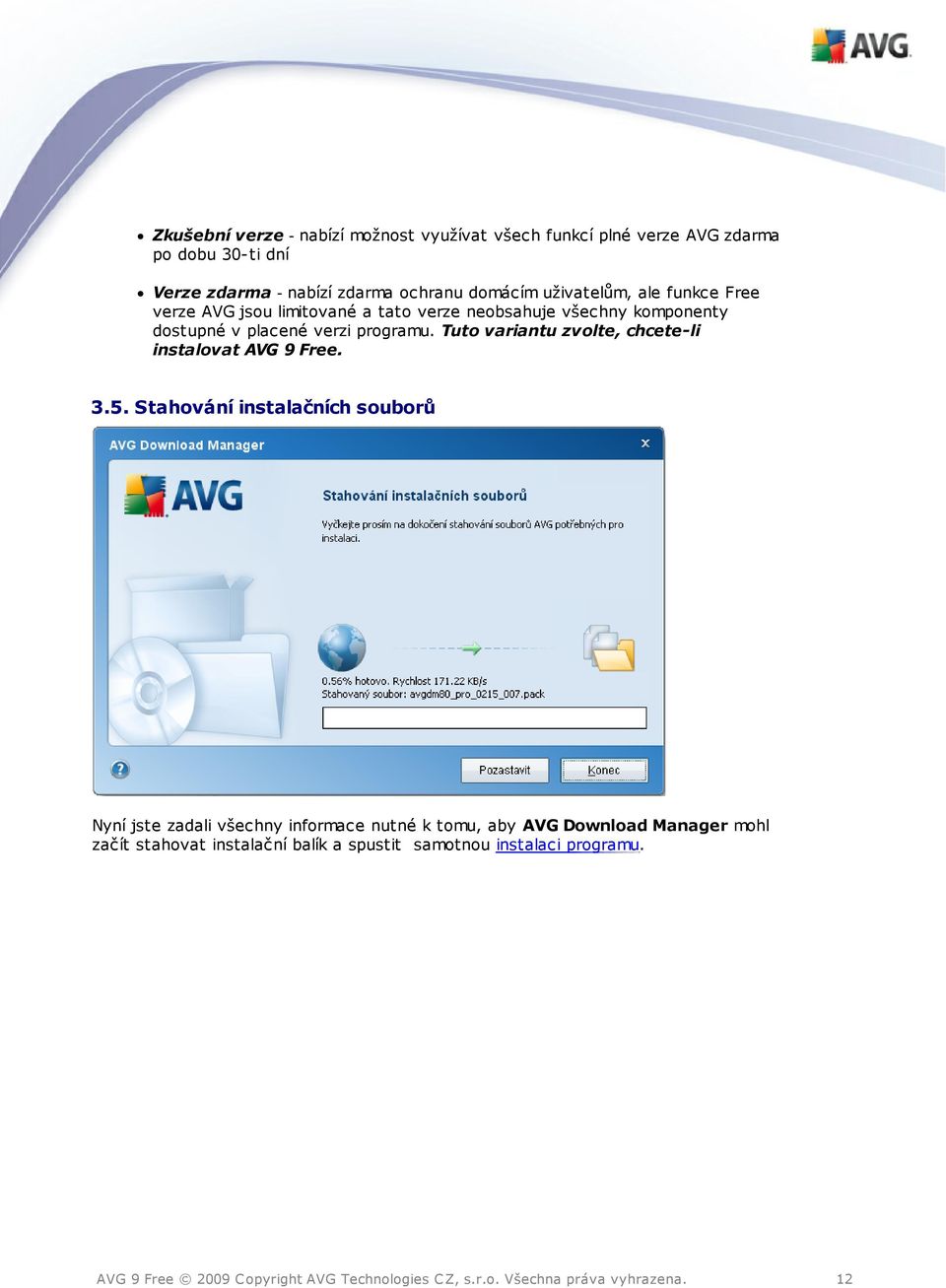placené verzi programu. Tuto variantu zvolte, chcete-li instalovat AVG 9 Free. 3.5.