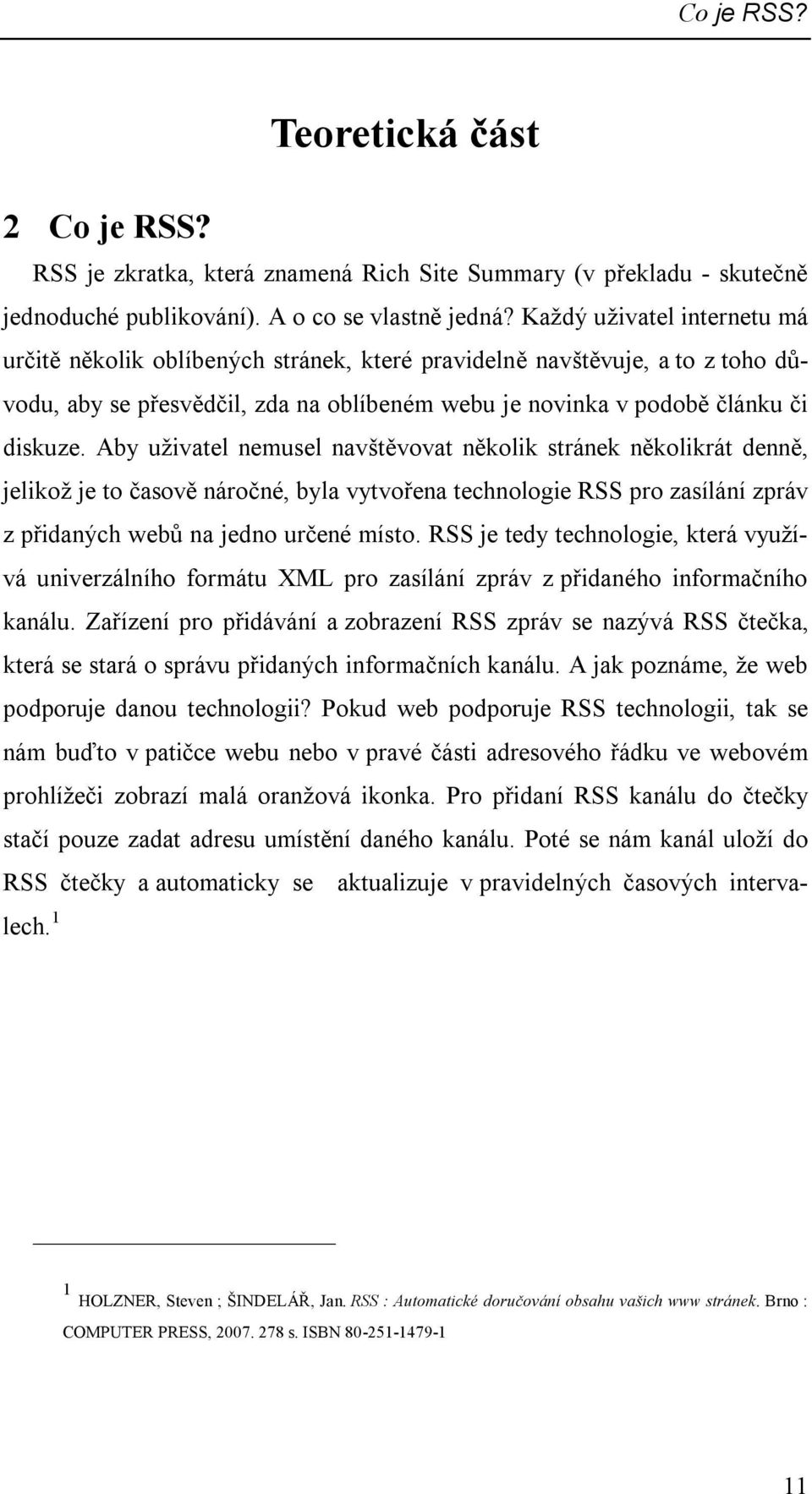 Aby uživatel nemusel navštěvovat několik stránek několikrát denně, jelikož je to časově náročné, byla vytvořena technologie RSS pro zasílání zpráv z přidaných webů na jedno určené místo.