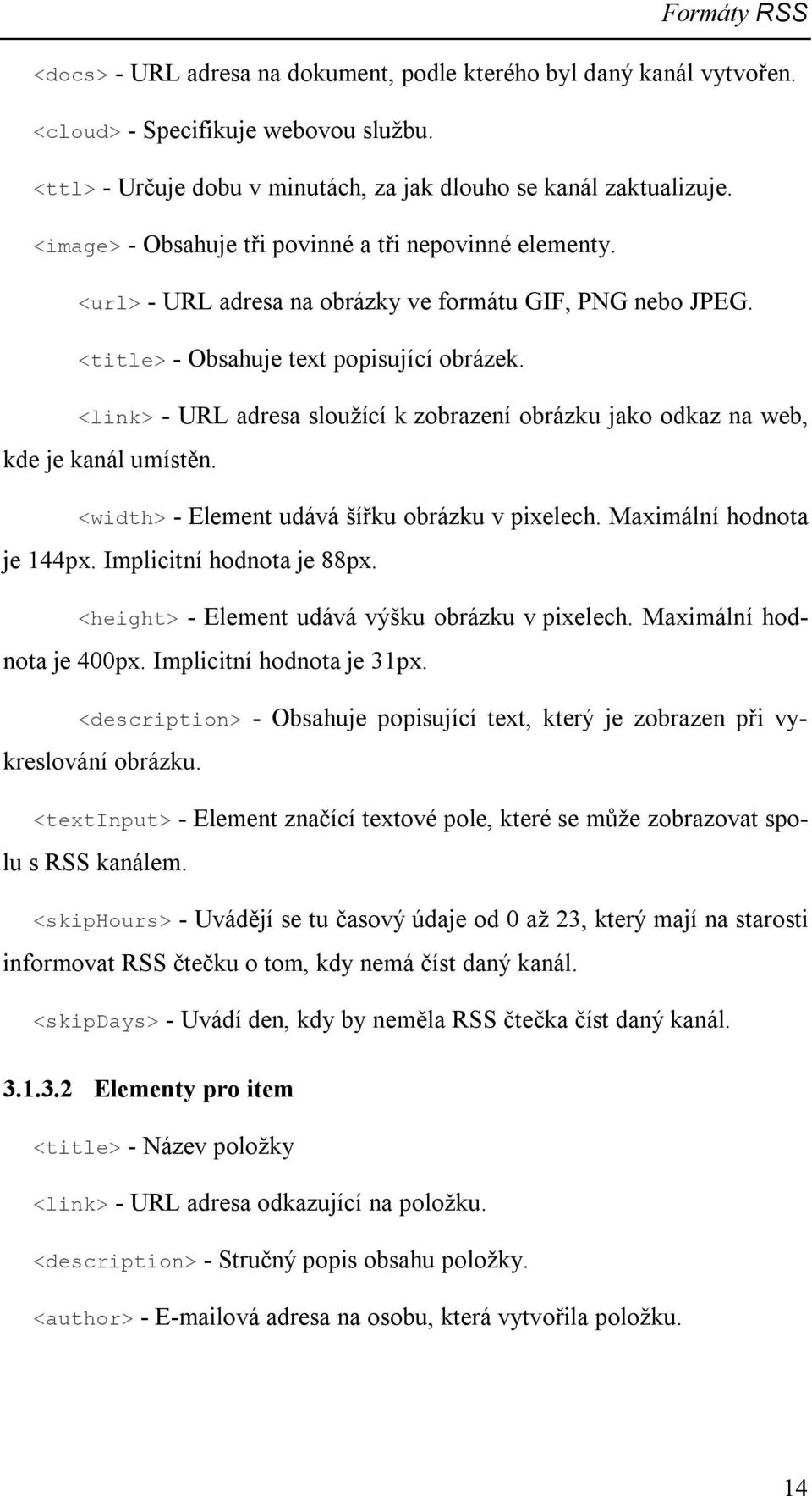 <link> - URL adresa sloužící k zobrazení obrázku jako odkaz na web, kde je kanál umístěn. <width> - Element udává šířku obrázku v pixelech. Maximální hodnota je 144px. Implicitní hodnota je 88px.