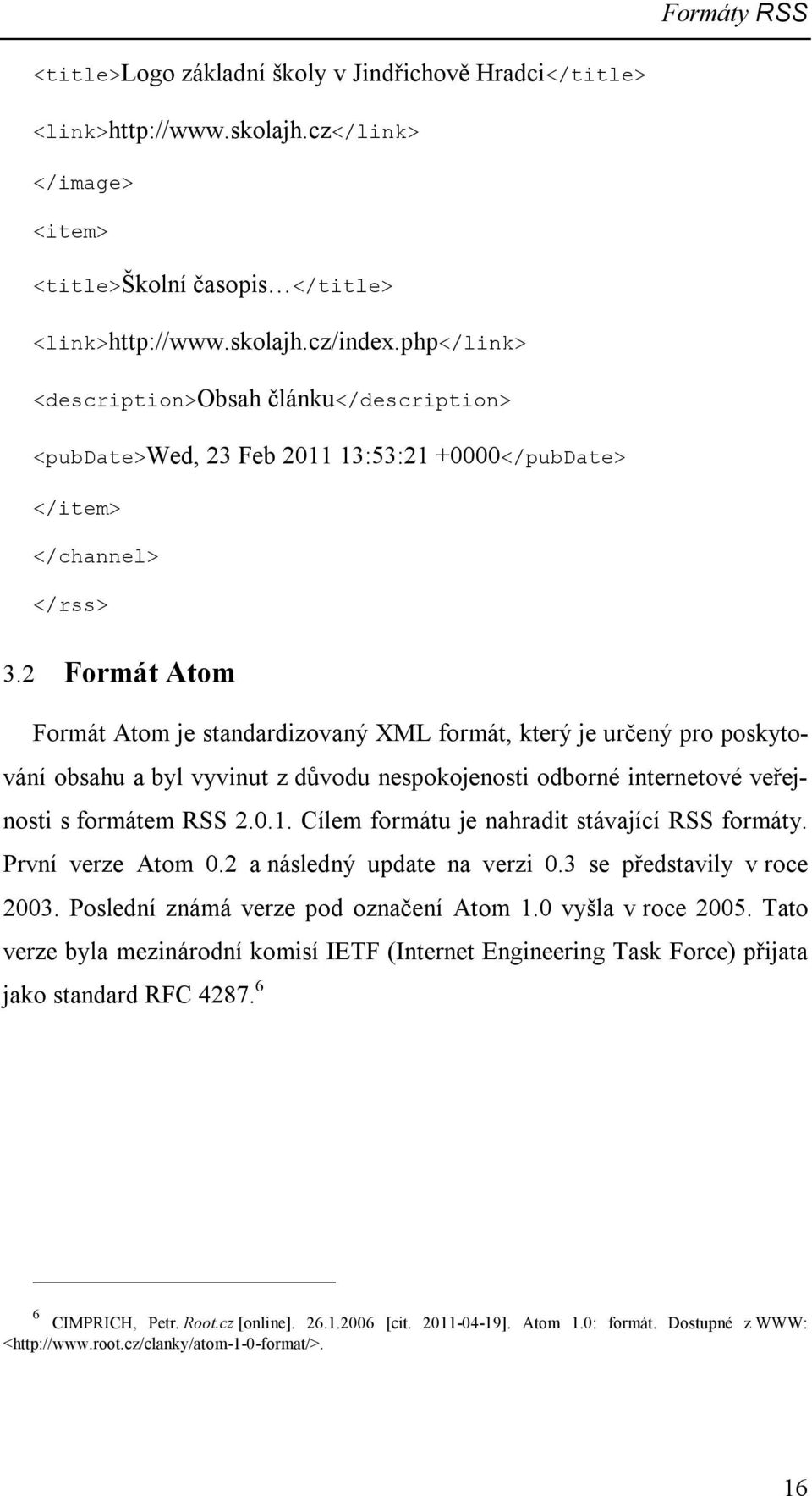 2 Formát Atom Formát Atom je standardizovaný XML formát, který je určený pro poskytování obsahu a byl vyvinut z důvodu nespokojenosti odborné internetové veřejnosti s formátem RSS 2.0.1.