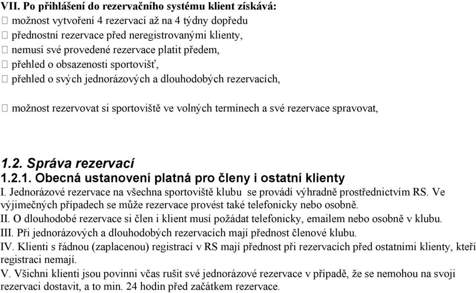 Správa rezervací 1.2.1. Obecná ustanovení platná pro členy i ostatní klienty I. Jednorázové rezervace na všechna sportoviště klubu se provádí výhradně prostřednictvím RS.