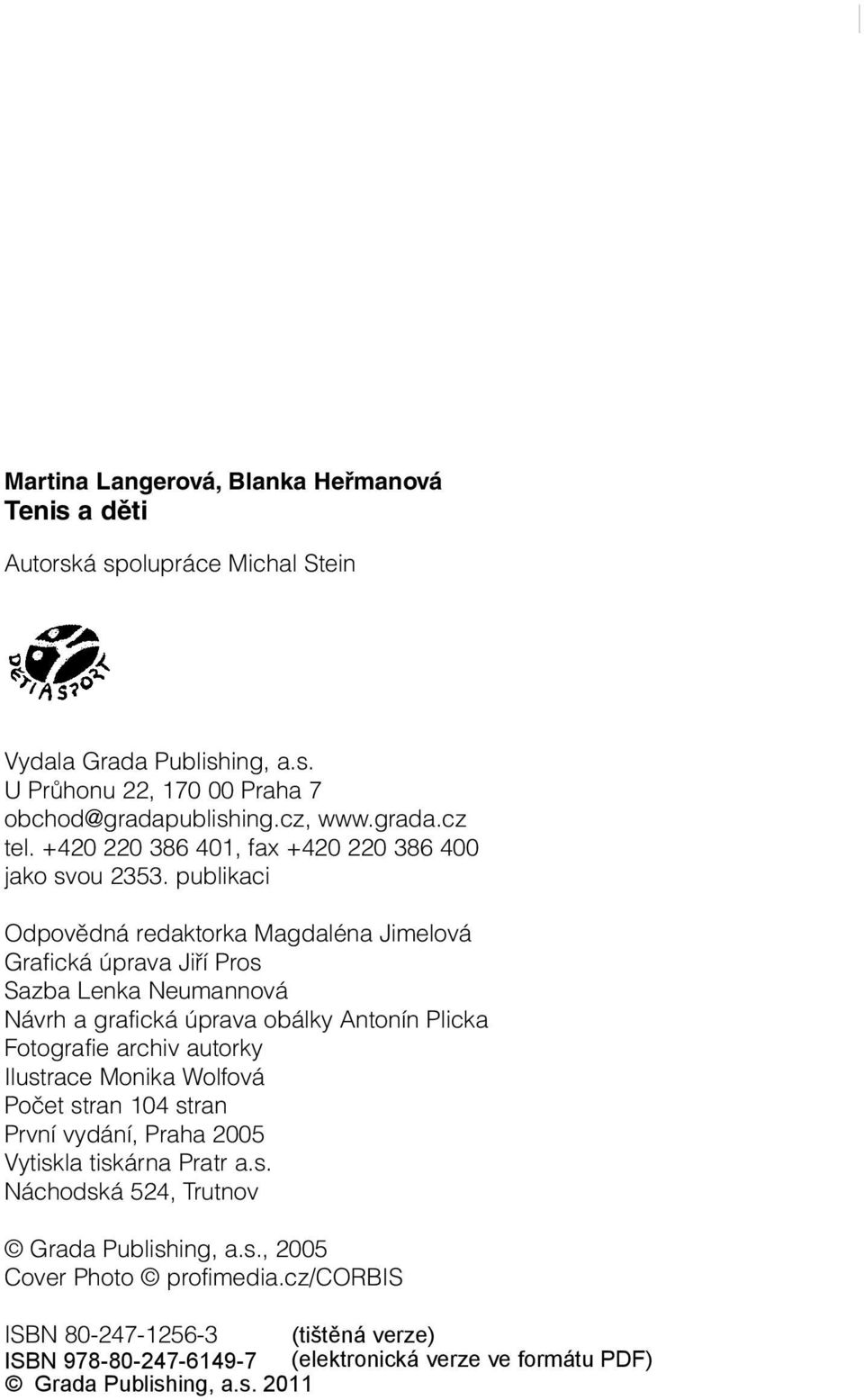 publikaci Odpovědná redaktorka Magdaléna Jimelová Grafická úprava Jiří Pros Sazba Lenka Neumannová Návrh a grafická úprava obálky Antonín Plicka