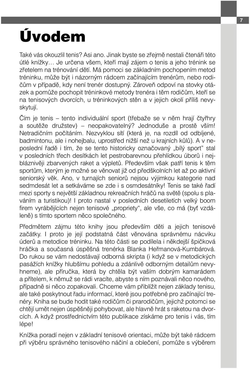 Zároveň odpoví na stovky otázek a pomůže pochopit tréninkové metody trenéra i těm rodičům, kteří se na tenisových dvorcích, u tréninkových stěn a v jejich okolí příliš nevyskytují.