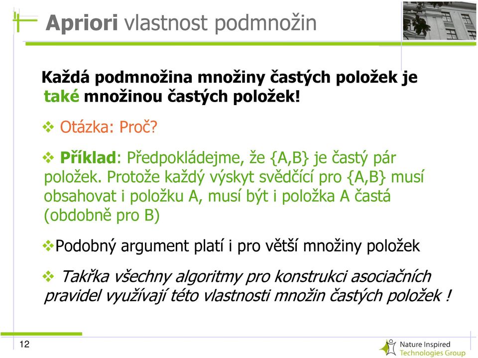 Protože každý výskyt svědčící pro {A,B} musí obsahovat i položku A, musí být i položka A častá (obdobně pro B)