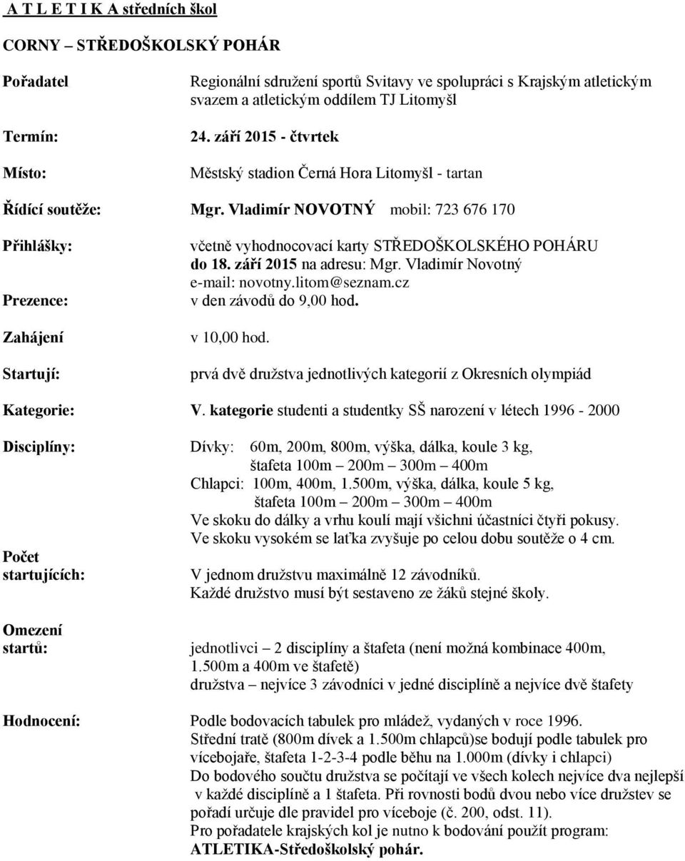 Vladimír NOVOTNÝ mobil: 723 676 170 Přihlášky: Prezence: Zahájení Startují: včetně vyhodnocovací karty STŘEDOŠKOLSKÉHO POHÁRU do 18. září 2015 na adresu: Mgr. Vladimír Novotný e-mail: novotny.