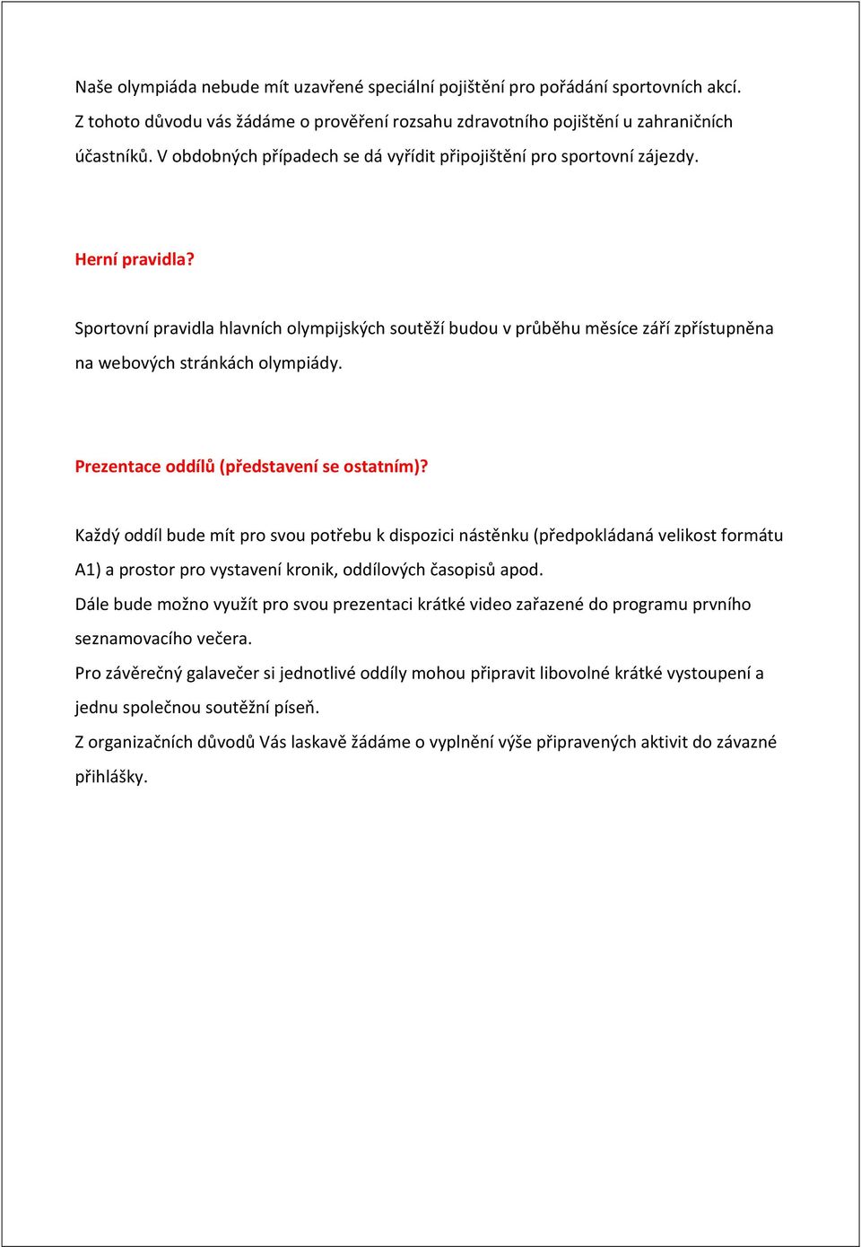 Sportovní pravidla hlavních olympijských soutěží budou v průběhu měsíce září zpřístupněna na webových stránkách olympiády. Prezentace oddílů (představení se ostatním)?