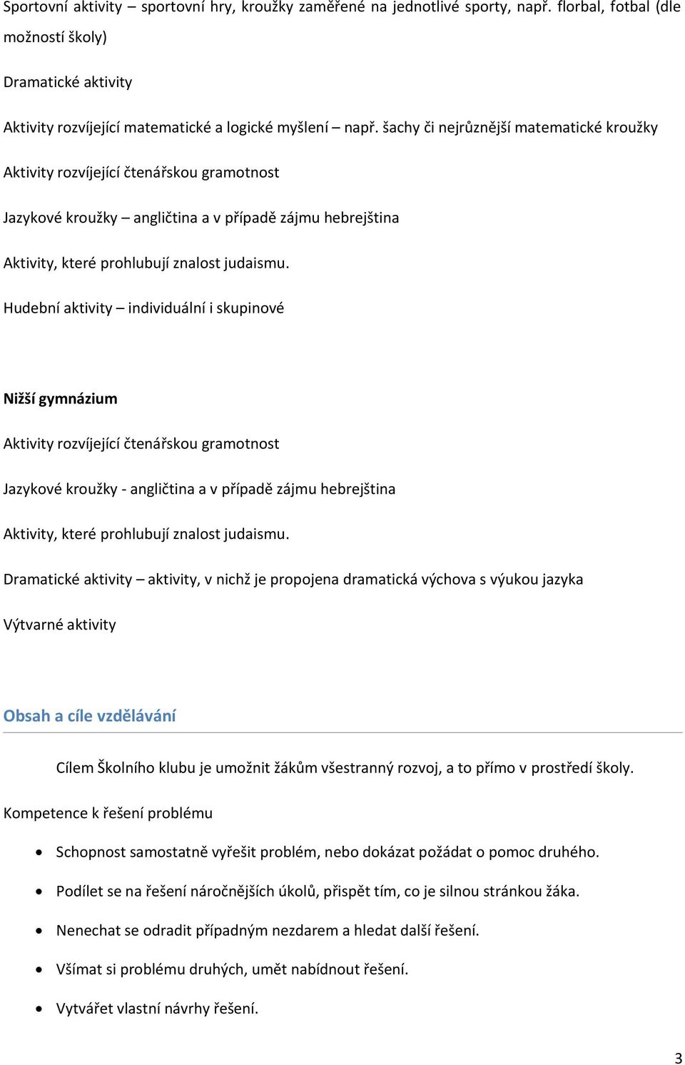 Hudební aktivity individuální i skupinové Nižší gymnázium Aktivity rozvíjející čtenářskou gramotnost Jazykové kroužky - angličtina a v případě zájmu hebrejština Aktivity, které prohlubují znalost