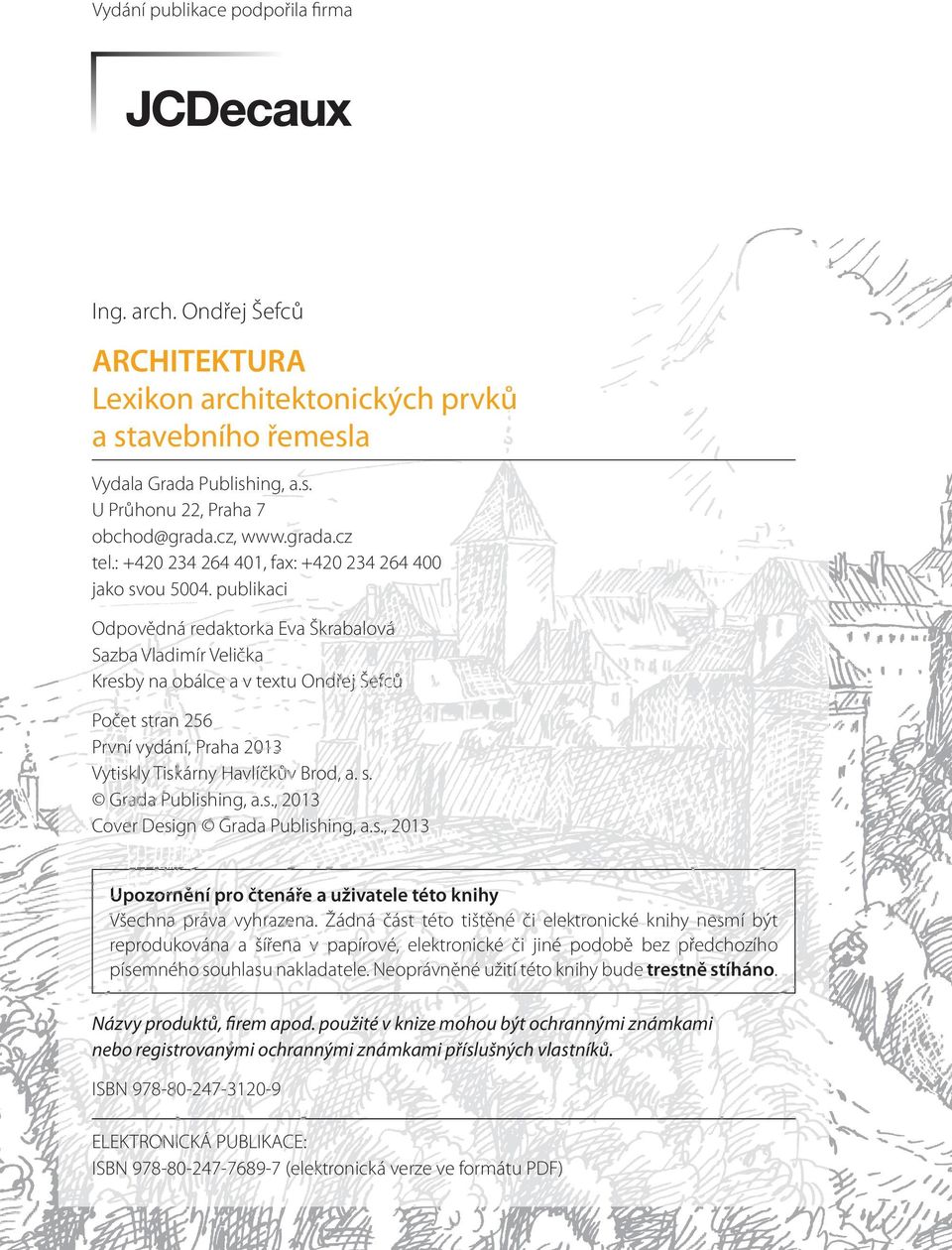 publikaci Odpovědná redaktorka Eva Škrabalová Sazba Vladimír Velička Kresby na obálce a v textu Ondřej Šefců Počet stran 256 První vydání, Praha 2013 Vytiskly Tiskárny Havlíčkův Brod, a. s. Grada Publishing, a.