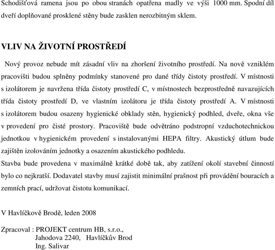 V místnosti s izolátorem je navržena třída čistoty prostředí C, v místnostech bezprostředně navazujících třída čistoty prostředí D, ve vlastním izolátoru je třída čistoty prostředí A.