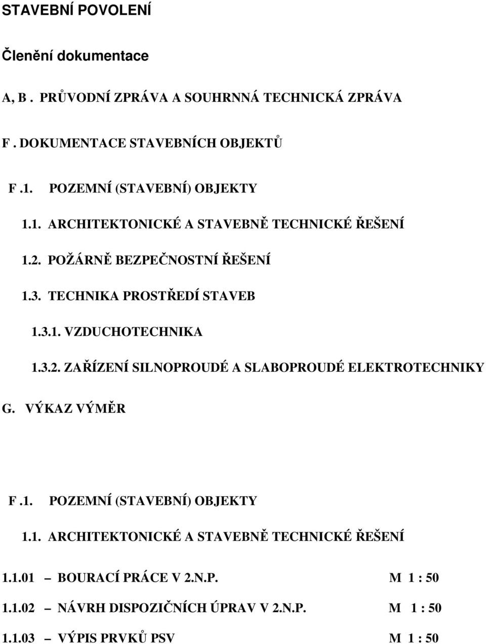 TECHNIKA PROSTŘEDÍ STAVEB 1.3.1. VZDUCHOTECHNIKA 1.3.2. ZAŘÍZENÍ SILNOPROUDÉ A SLABOPROUDÉ ELEKTROTECHNIKY G. VÝKAZ VÝMĚR F.1. POZEMNÍ (STAVEBNÍ) OBJEKTY 1.