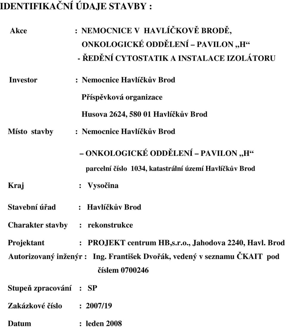katastrální území Havlíčkův Brod Kraj Stavební úřad Charakter stavby : Vysočina : Havlíčkův Brod : rekonstrukce Projektant : PROJEKT centrum HB,s.r.o., Jahodova 2240, Havl.