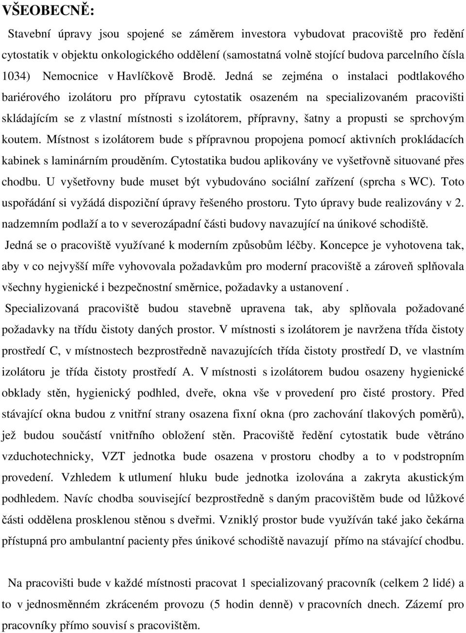Jedná se zejména o instalaci podtlakového bariérového izolátoru pro přípravu cytostatik osazeném na specializovaném pracovišti skládajícím se z vlastní místnosti s izolátorem, přípravny, šatny a