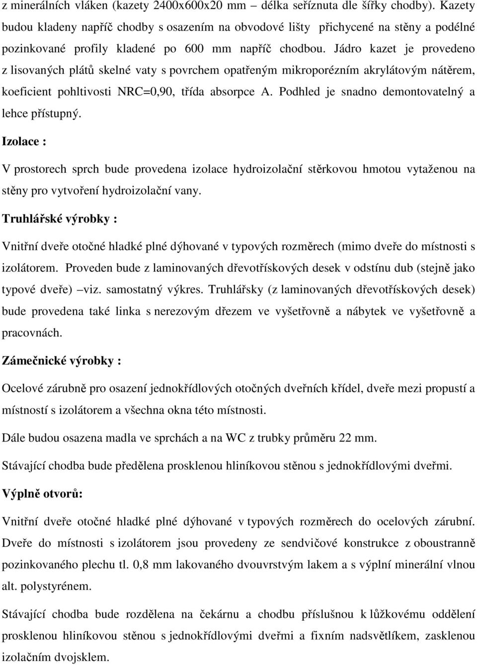 Jádro kazet je provedeno z lisovaných plátů skelné vaty s povrchem opatřeným mikroporézním akrylátovým nátěrem, koeficient pohltivosti NRC=0,90, třída absorpce A.