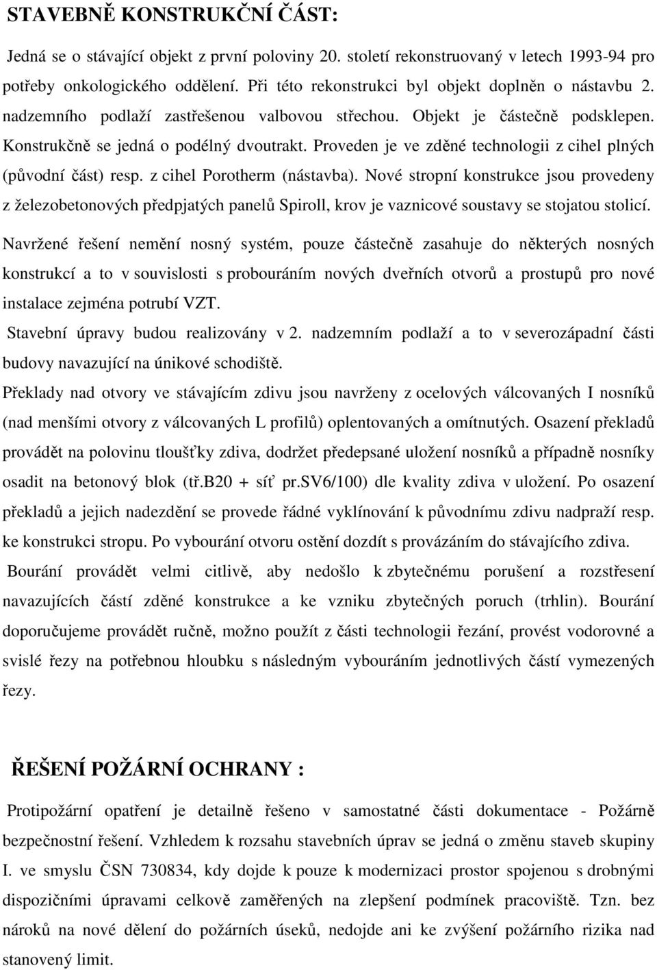 Proveden je ve zděné technologii z cihel plných (původní část) resp. z cihel Porotherm (nástavba).