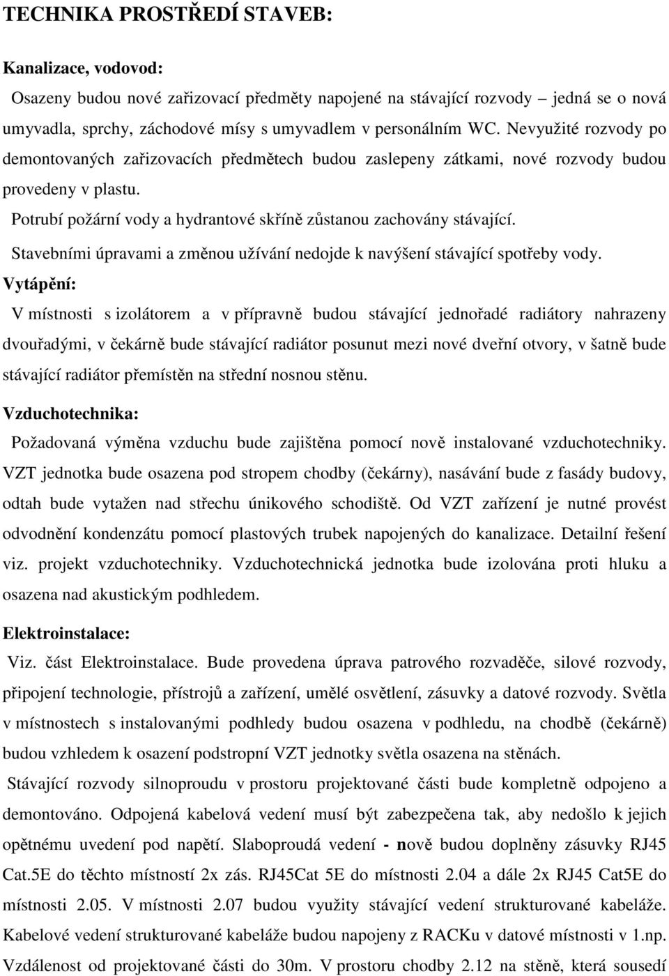 Stavebními úpravami a změnou užívání nedojde k navýšení stávající spotřeby vody.