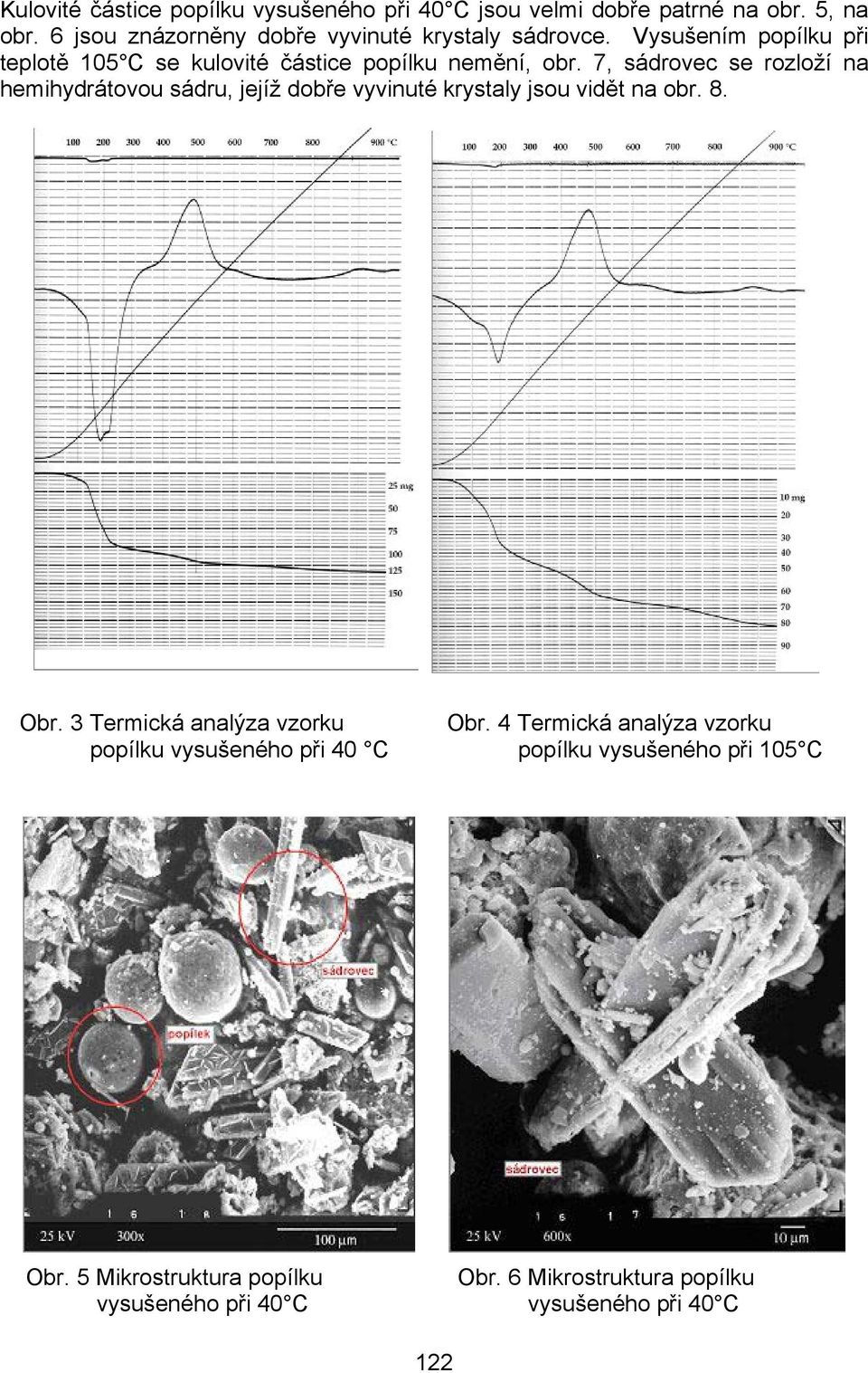 7, sádrovec se rozloží na hemihydrátovou sádru, jejíž dobře vyvinuté krystaly jsou vidět na obr. 8. Obr. 3 Termická analýza vzorku Obr.