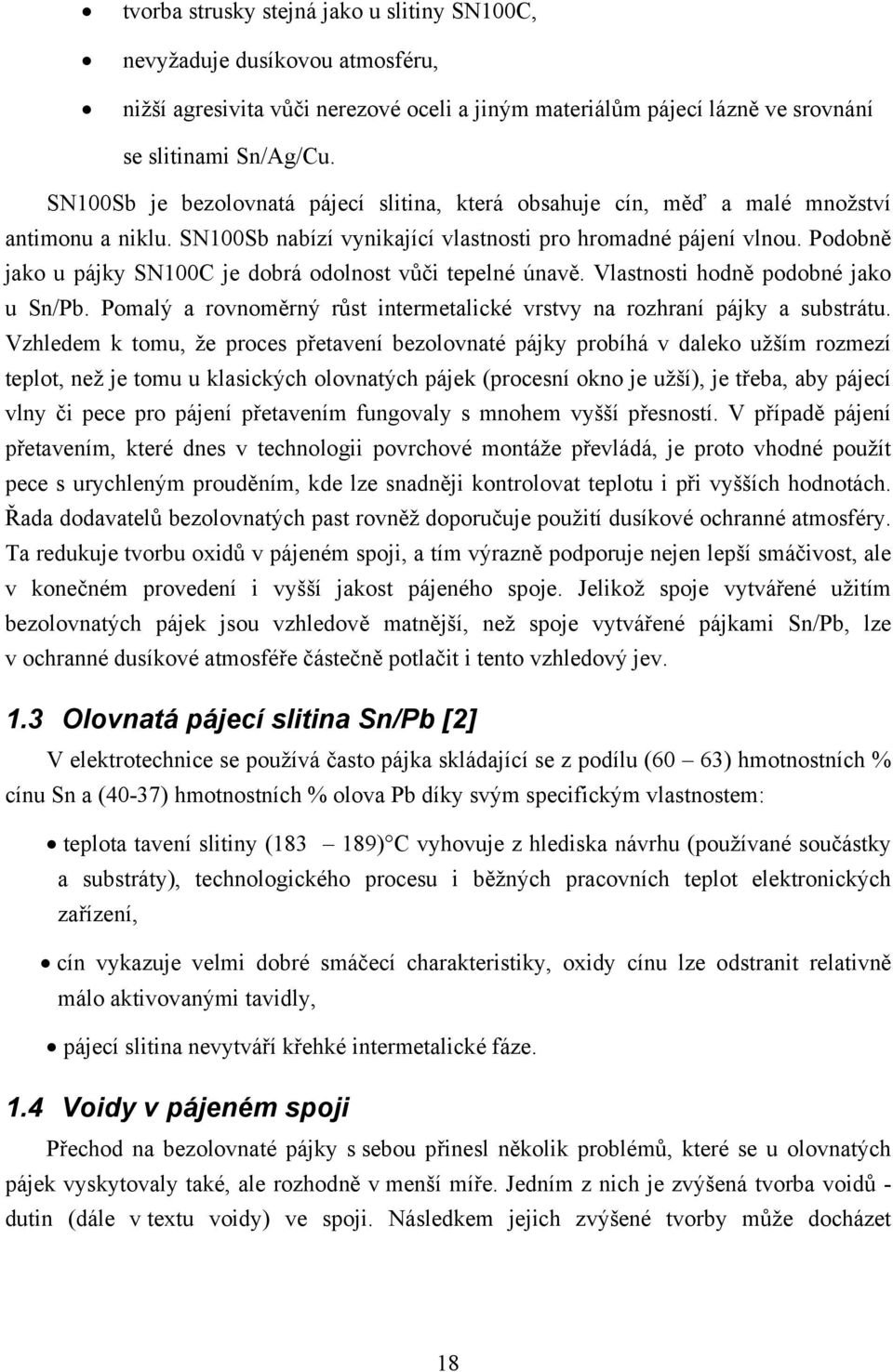 Podobně jako u pájky SN100C je dobrá odolnost vůči tepelné únavě. Vlastnosti hodně podobné jako u Sn/Pb. Pomalý a rovnoměrný růst intermetalické vrstvy na rozhraní pájky a substrátu.