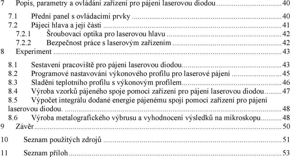 ..45 8.3 Sladění teplotního profilu s výkonovým profilem...46 8.4 Výroba vzorků pájeného spoje pomocí zařízení pro pájení laserovou diodou...47 8.