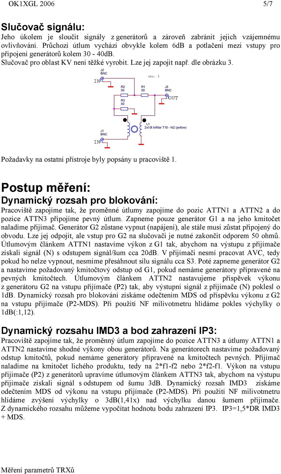 IN J2 BNC R2 50 R3 50 R1 50 obr. 3 J3 BNC OUT IN J1 BNC L1 2x10t bifillar T10 - N2 (yellow) Požadavky na ostatní přístroje byly popsány u pracoviště 1.