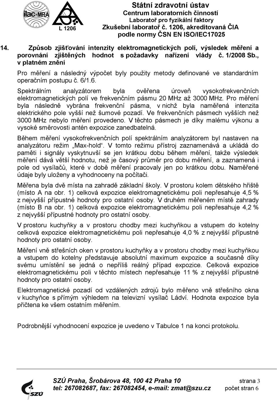 1.6. Spektrálním analyzátorem byla ověřena úroveň vysokofrekvenčních elektromagnetických polí ve frekvenčním pásmu 20 MHz až 3000 MHz.