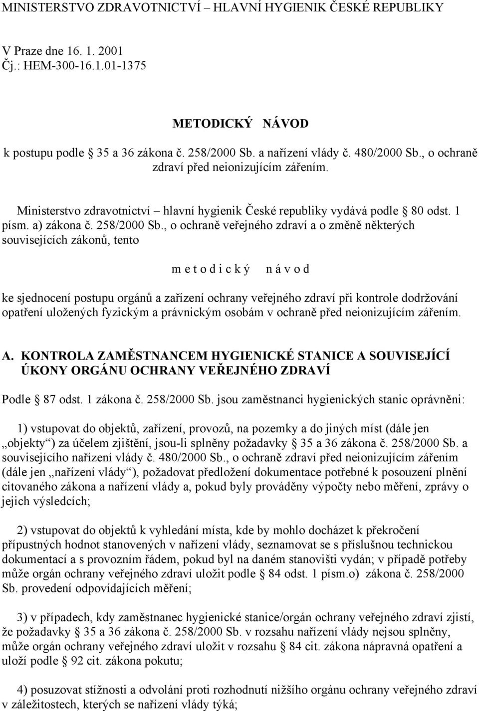 , o ochraně veřejného zdraví a o změně některých souvisejících zákonů, tento m e t o d i c k ý n á v o d ke sjednocení postupu orgánů a zařízení ochrany veřejného zdraví při kontrole dodržování
