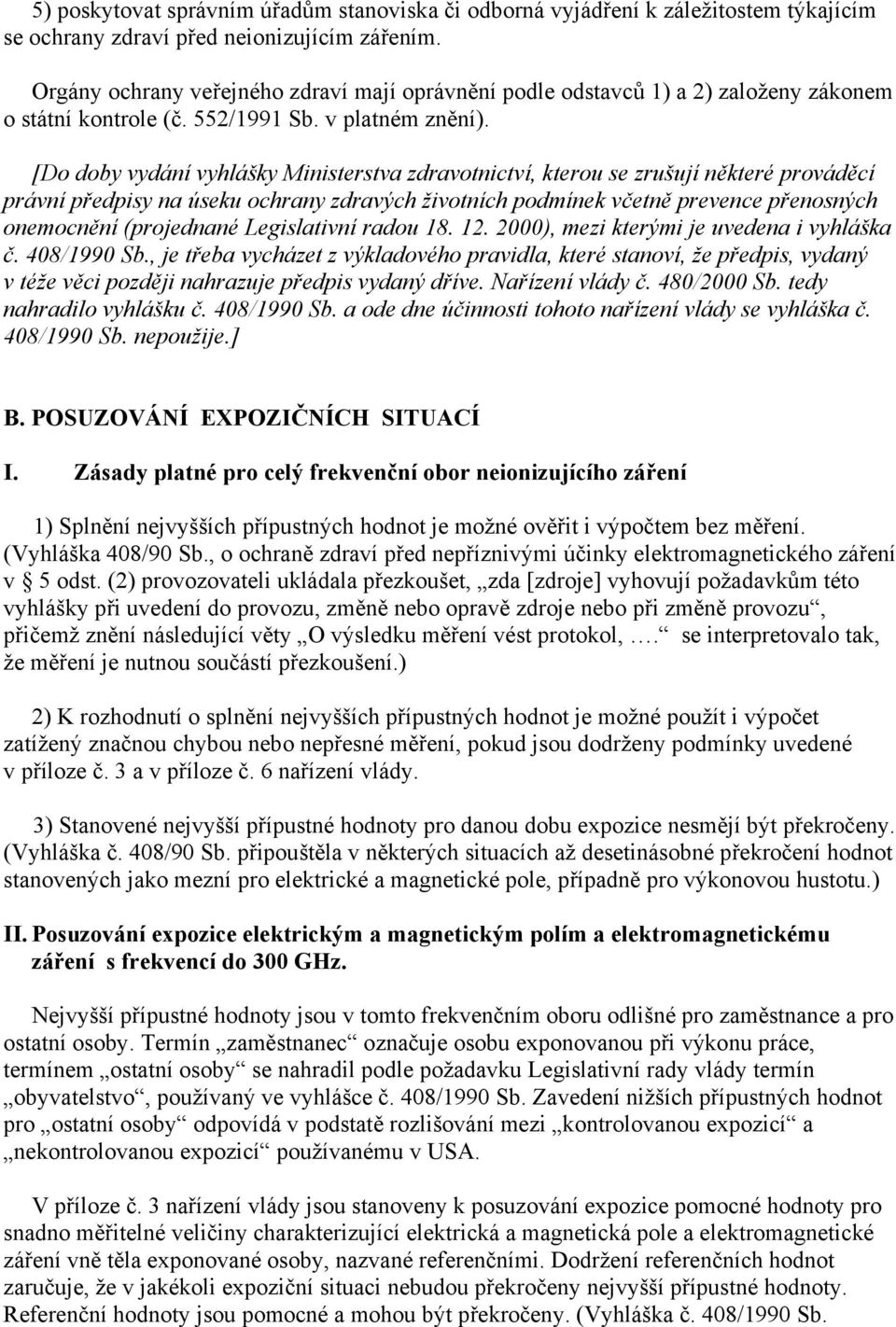 [Do doby vydání vyhlášky Ministerstva zdravotnictví, kterou se zrušují některé prováděcí právní předpisy na úseku ochrany zdravých životních podmínek včetně prevence přenosných onemocnění (projednané