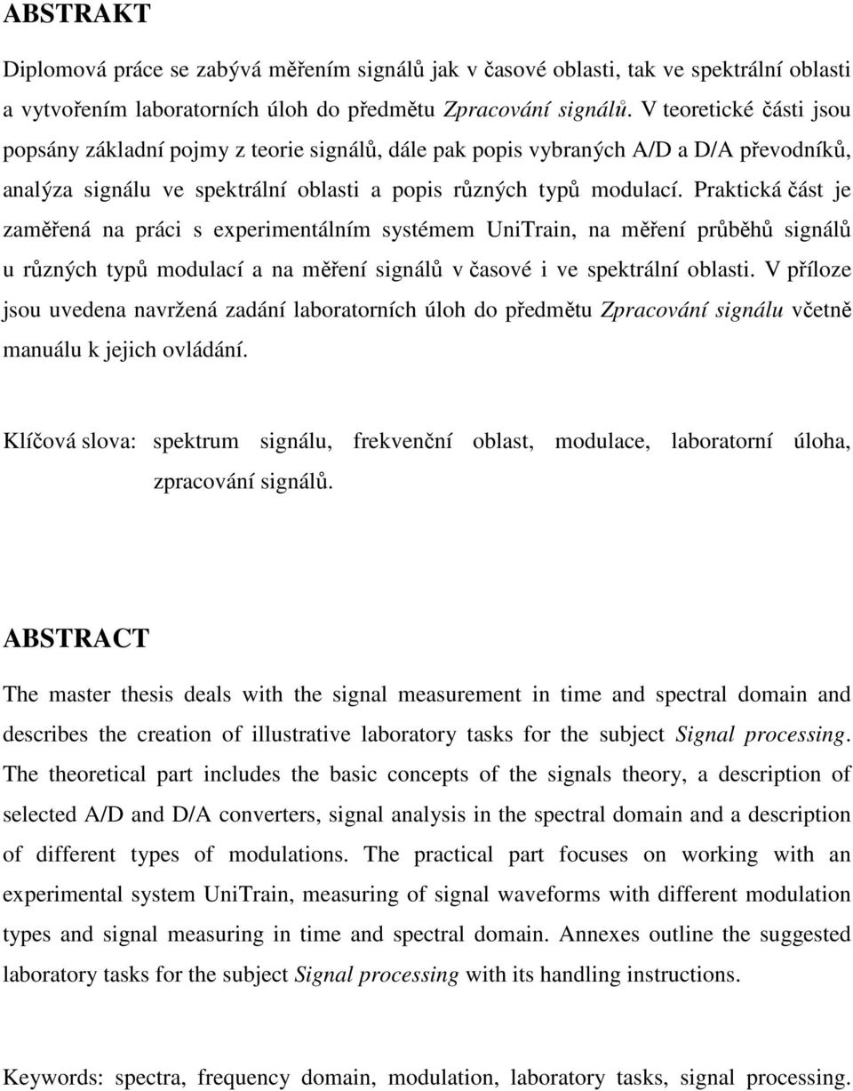 Praktická část je zaměřená na práci s experimentálním systémem UniTrain, na měření průběhů signálů u různých typů modulací a na měření signálů v časové i ve spektrální oblasti.