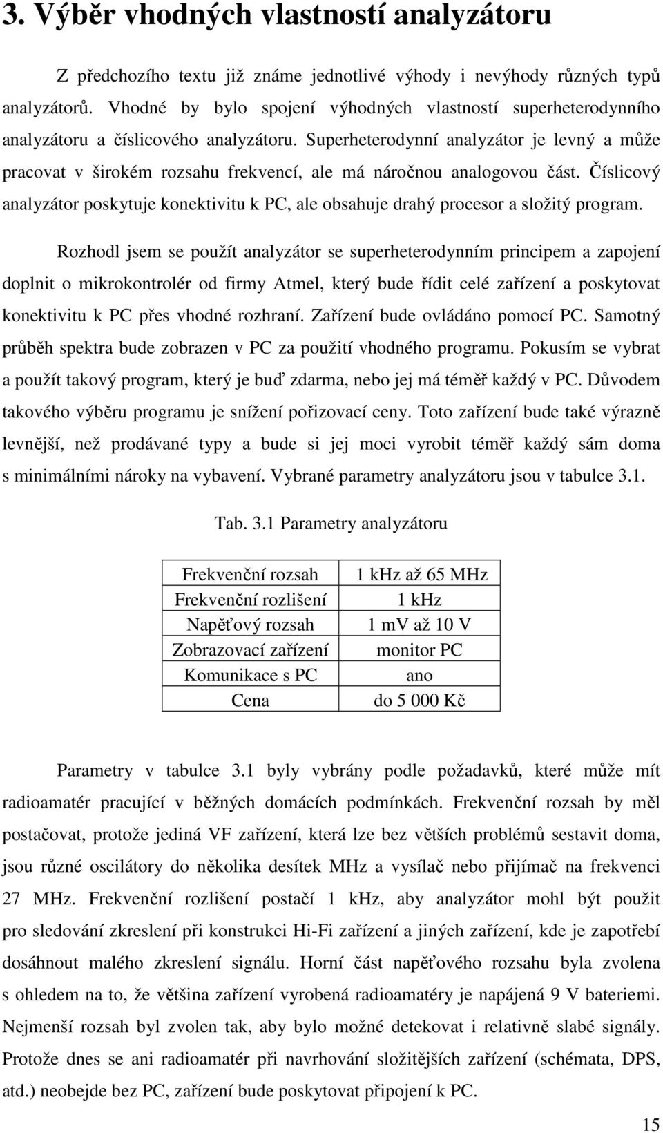 Superheterodynní analyzátor je levný a může pracovat v širokém rozsahu frekvencí, ale má náročnou analogovou část.