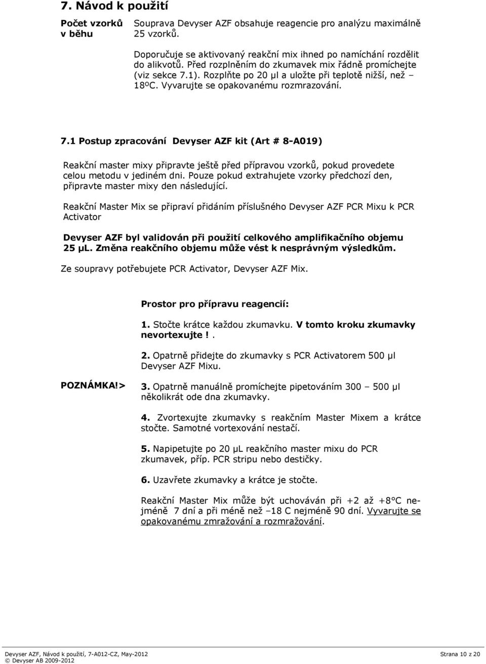 1). Rozplňte po 20 μl a uložte při teplotě nižší, než 18ºC. Vyvarujte se opakovanému rozmrazování. 7.