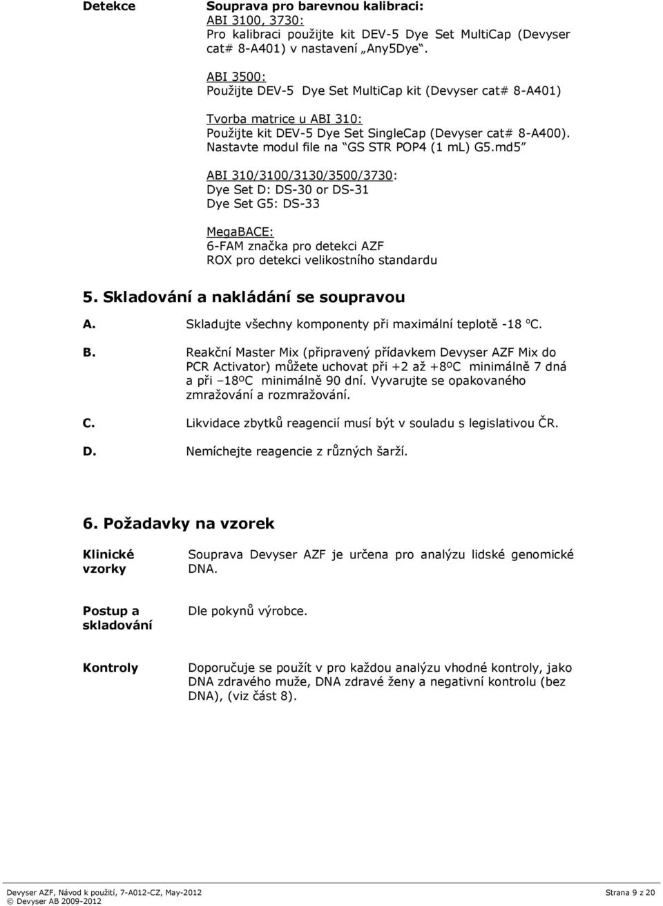 md5 ABI 310/3100/3130/3500/3730: Dye Set D: DS-30 or DS-31 Dye Set G5: DS-33 MegaBACE: 6-FAM značka pro detekci AZF ROX pro detekci velikostního standardu 5. Skladování a nakládání se soupravou A. B.