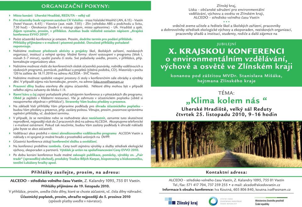 Autobus bude viditelně označen nápisem Krajská konference EVVO 2010. Počet účastníků konference je omezen. Prosím, dodržte termín pro podání přihlášek.