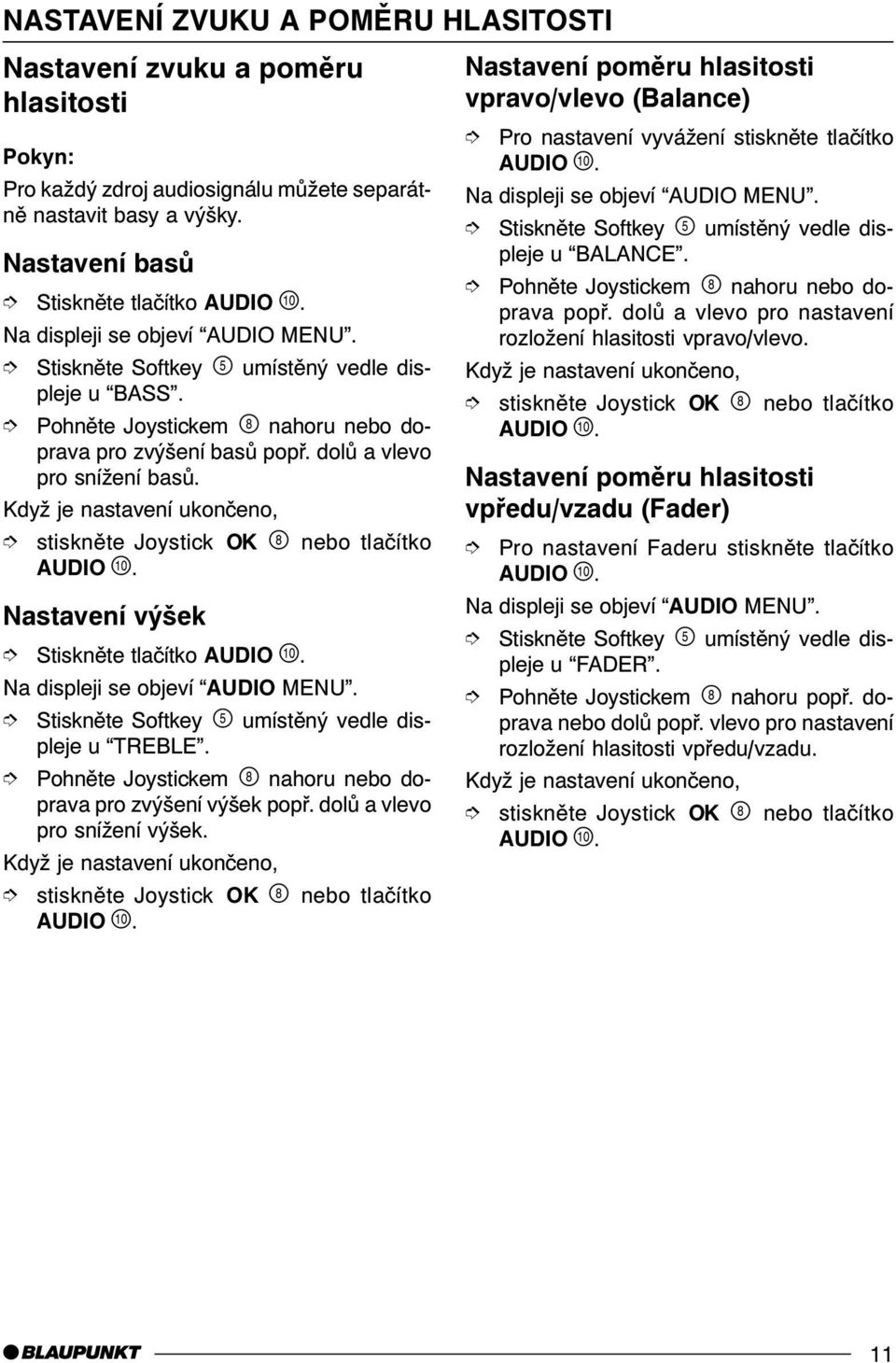 Když je nastavení ukonèeno, stisknìte Joystick OK ' nebo tlaèítko AUDIO ). Nastavení výšek Stisknìte tlaèítko AUDIO ). Na displeji se objeví AUDIO MENU. u TREBLE.