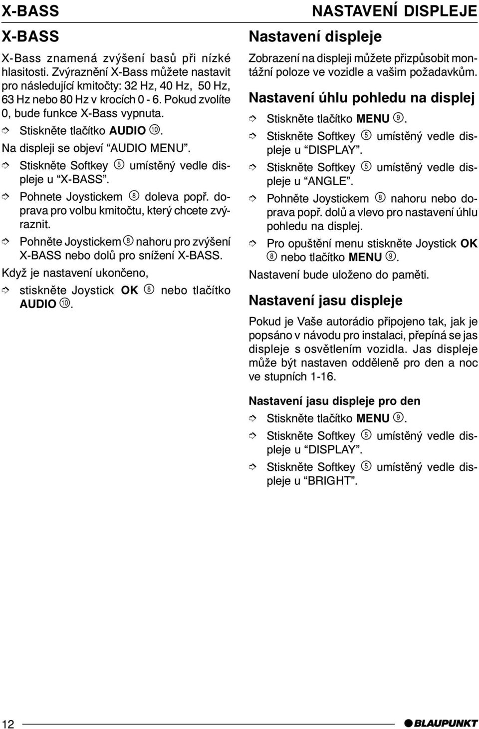 doprava pro volbu kmitoètu, který chcete zvýraznit. Pohnìte Joystickem ' nahoru pro zvýšení X-BASS nebo dolù pro snížení X-BASS.