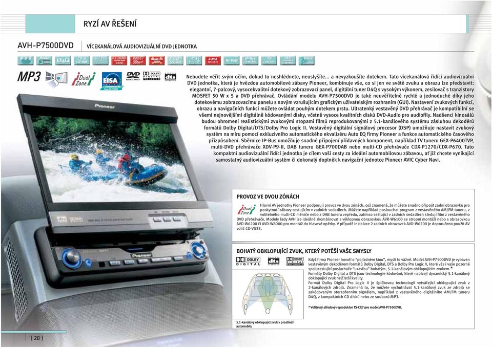 vysocekvalitní dotekový zobrazovací panel, digitální tuner D4Q s vysokým výkonem, zesilovač s tranzistory MOSFET 50 W x 5 a DVD přehrávač.