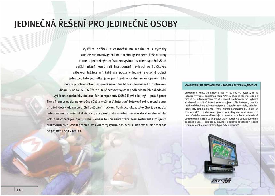 Můžete mít také vše pouze v jediné revolučně pojaté jednotce; tato jednotka jako první svého druhu na evropském trhu nabízí plnohodnotné navigační navádění během současného přehrávání disku CD nebo