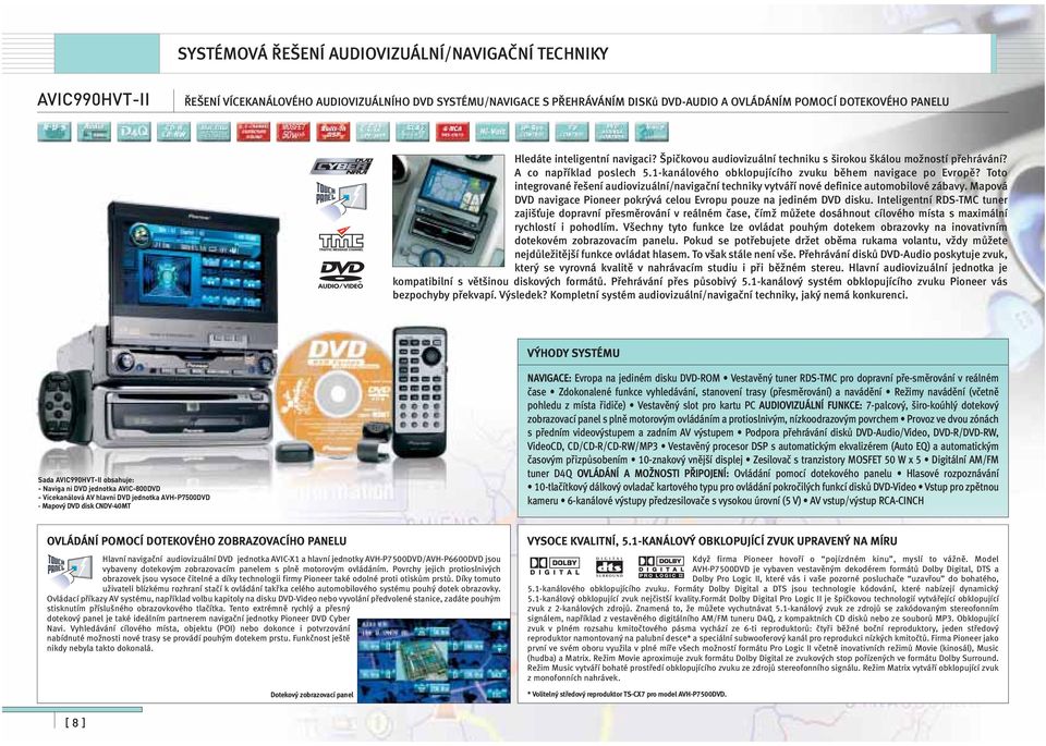 Toto integrované řešení audiovizuální/navigační techniky vytváří nové definice automobilové zábavy. Mapová DVD navigace Pioneer pokrývá celou Evropu pouze na jediném DVD disku.