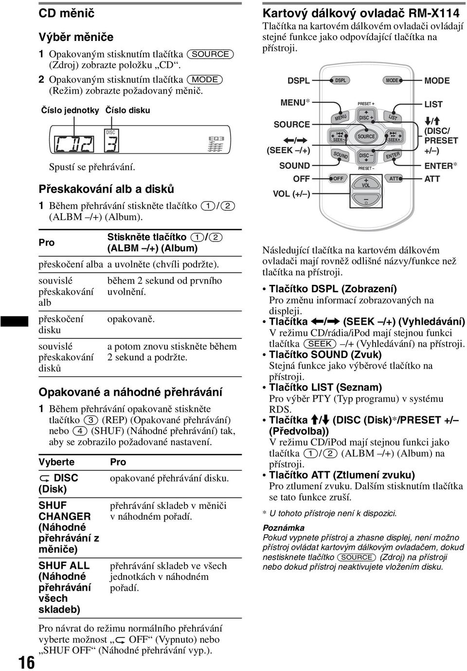 Pro Stiskněte tlačítko (1)/(2) (ALBM /+) (Album) přeskočení alba a uvolněte (chvíli podržte).