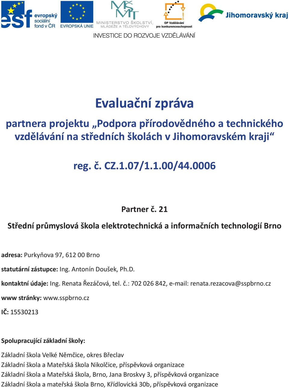 Renata Řezáčová, tel. č.: 702 026 842, e-mail: renata.rezacova@sspbrno.