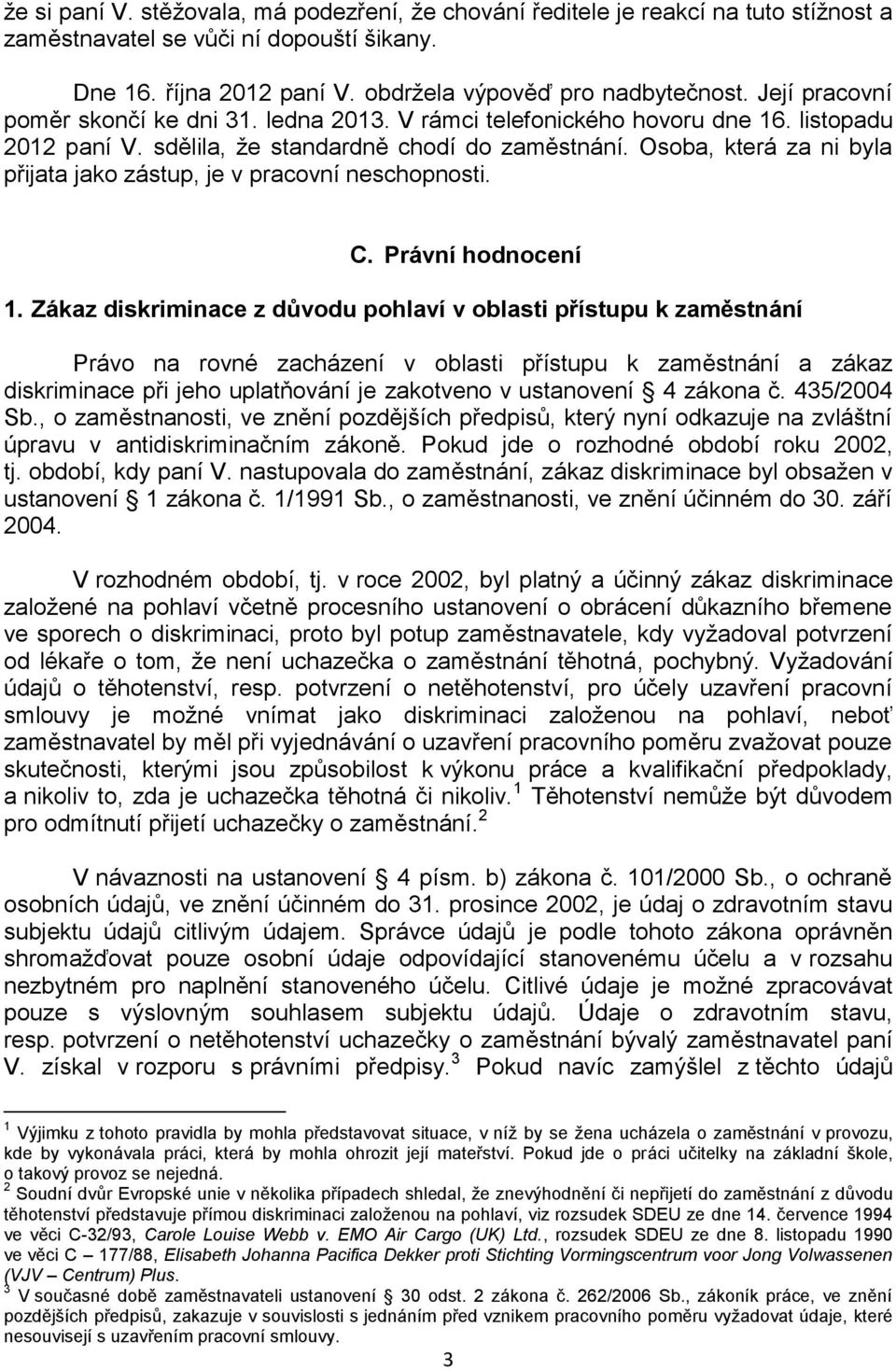 Osoba, která za ni byla přijata jako zástup, je v pracovní neschopnosti. C. Právní hodnocení 1.