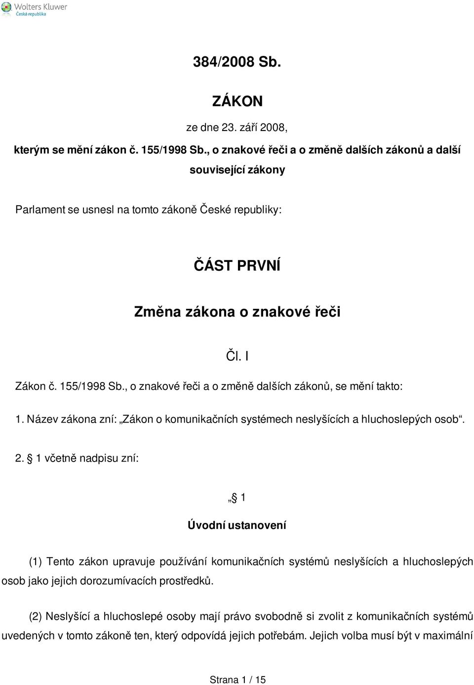 , o znakové řeči a o změně dalších zákonů, se mění takto: 1. Název zákona zní: Zákon o komunikačních systémech neslyšících a hluchoslepých osob. 2.