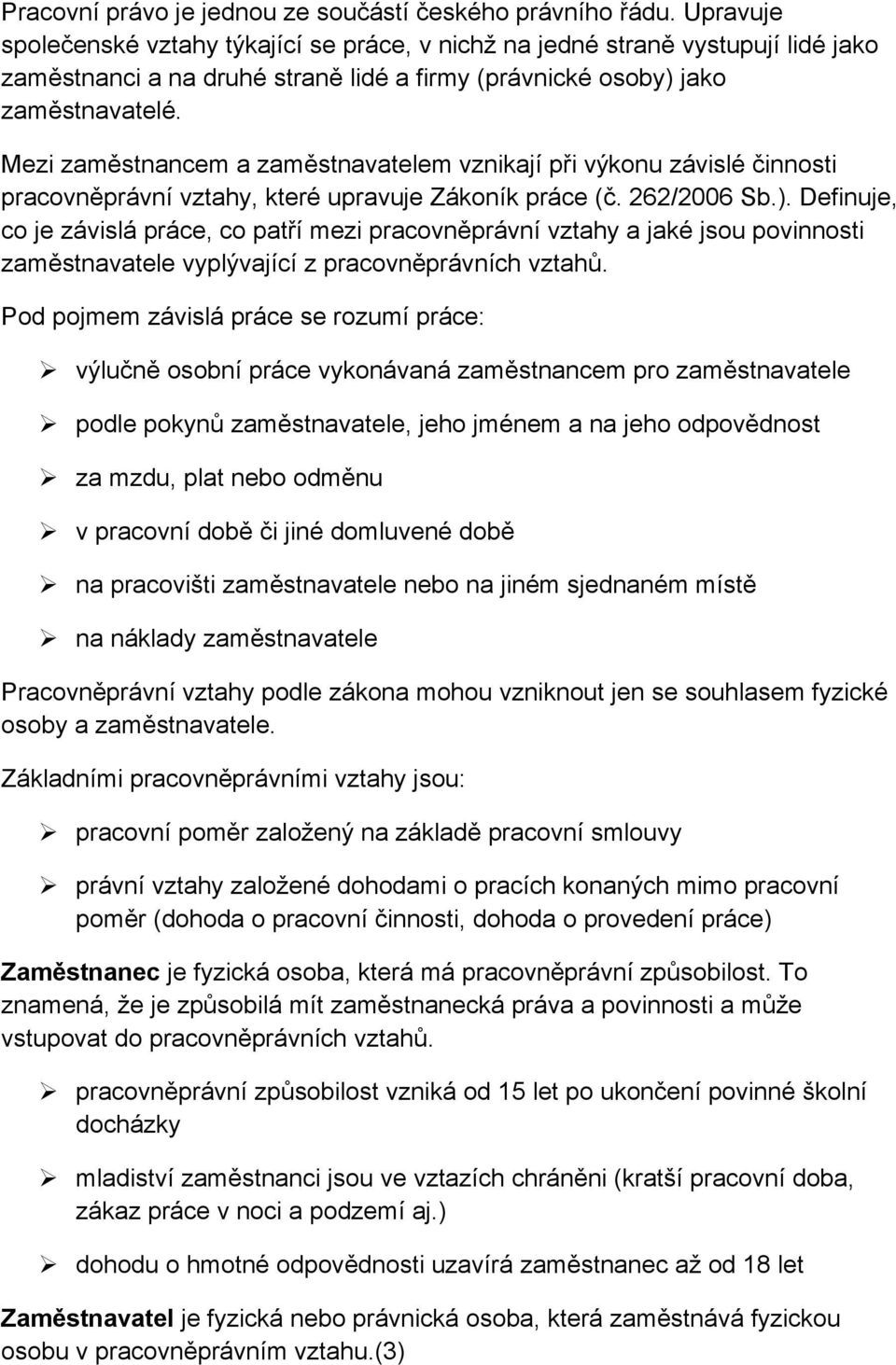 Mezi zaměstnancem a zaměstnavatelem vznikají při výkonu závislé činnosti pracovněprávní vztahy, které upravuje Zákoník práce (č. 262/2006 Sb.).