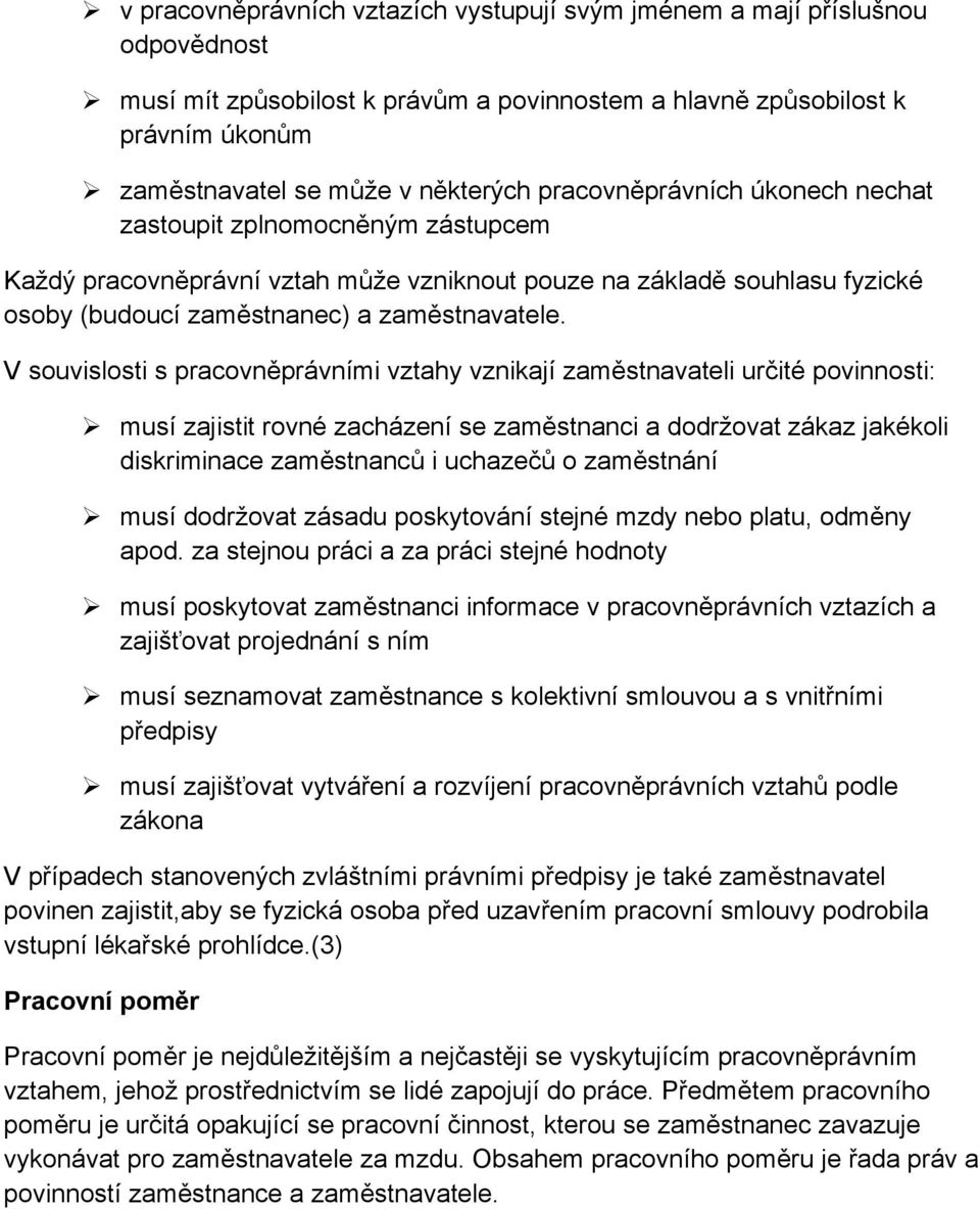 V souvislosti s pracovněprávními vztahy vznikají zaměstnavateli určité povinnosti: musí zajistit rovné zacházení se zaměstnanci a dodržovat zákaz jakékoli diskriminace zaměstnanců i uchazečů o